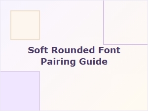 Best Free Soft Rounded Font Pairing Guide for Friendly Designs