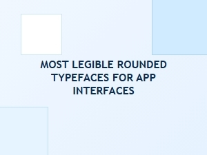Most Legible Rounded Typefaces for App Interfaces