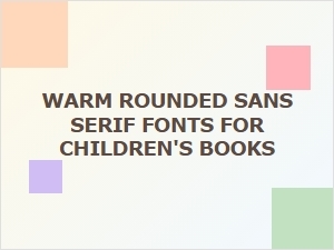 Warm Rounded Sans Serif Fonts for Children's Books