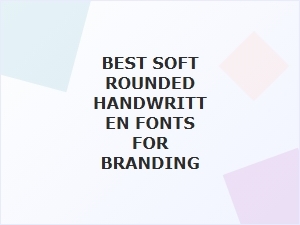 Best Soft Rounded Handwritten Fonts for Branding