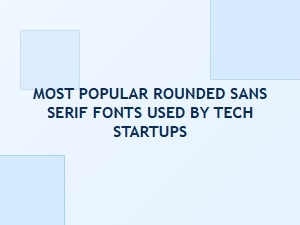 Most Popular Rounded Sans Serif Fonts for Tech Startups