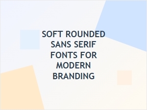 Soft Rounded Sans Serif Fonts for Modern Branding